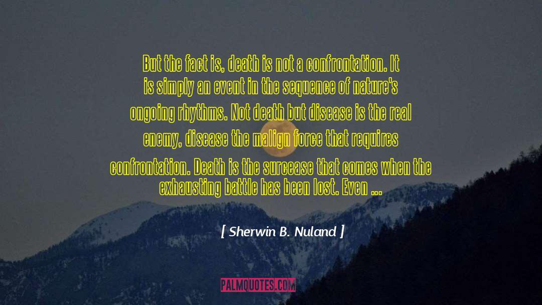 Sherwin B. Nuland Quotes: But the fact is, death