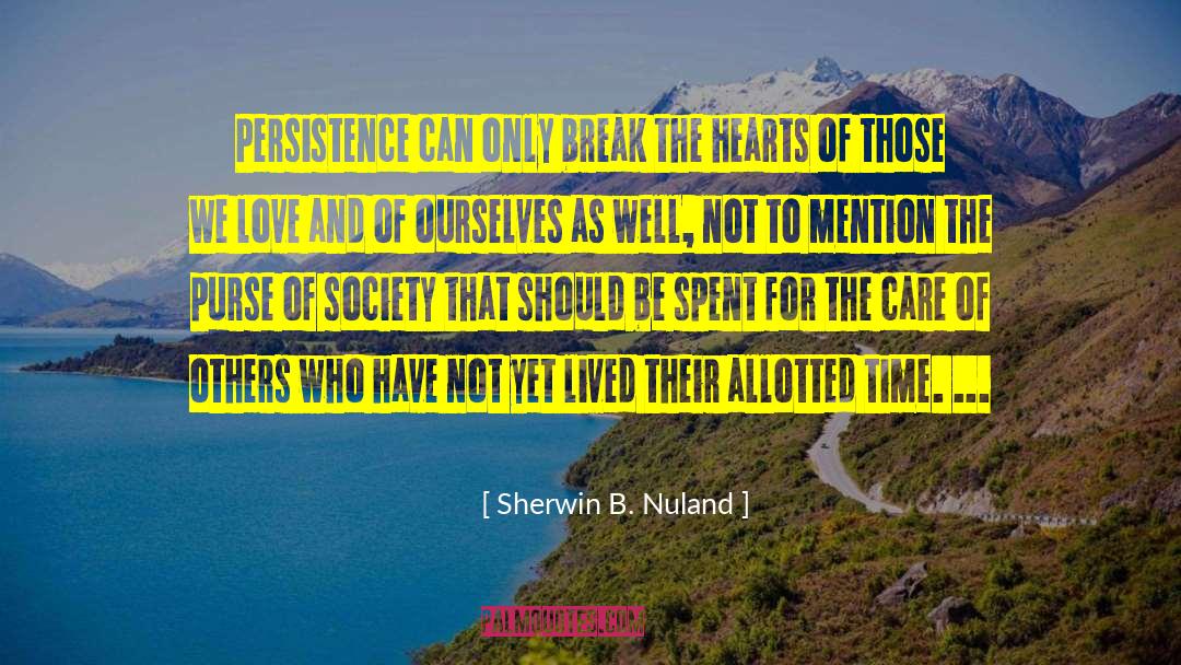 Sherwin B. Nuland Quotes: Persistence can only break the