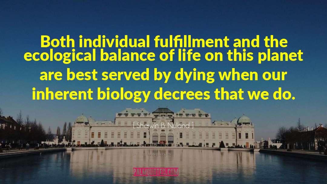 Sherwin B. Nuland Quotes: Both individual fulfillment and the