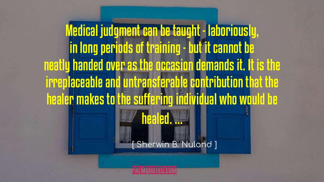 Sherwin B. Nuland Quotes: Medical judgment can be taught