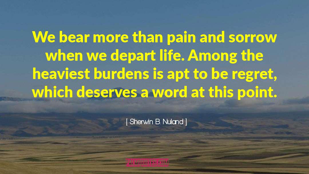 Sherwin B. Nuland Quotes: We bear more than pain