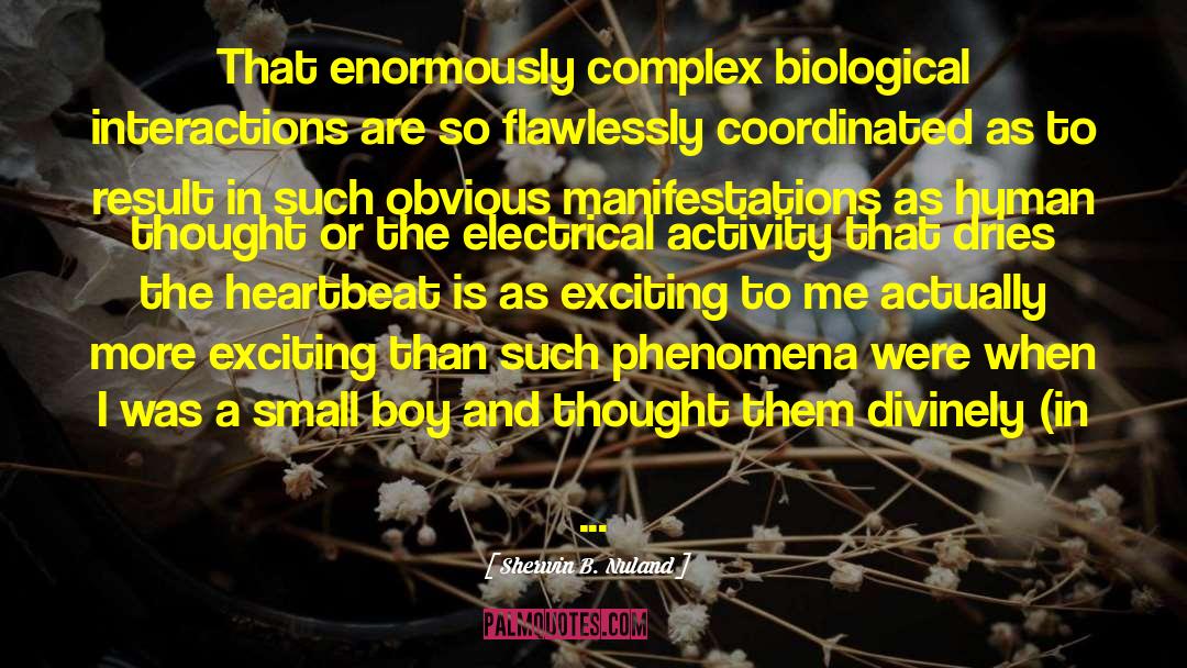 Sherwin B. Nuland Quotes: That enormously complex biological interactions