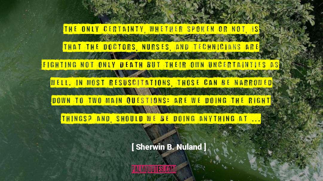 Sherwin B. Nuland Quotes: The only certainty, whether spoken