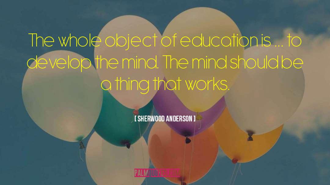 Sherwood Anderson Quotes: The whole object of education