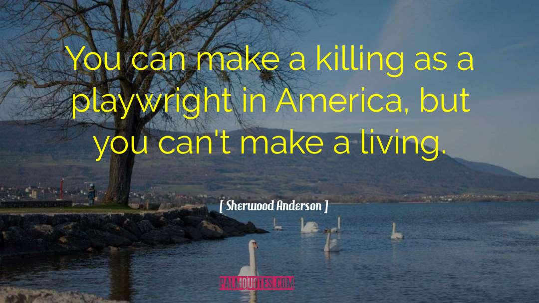 Sherwood Anderson Quotes: You can make a killing