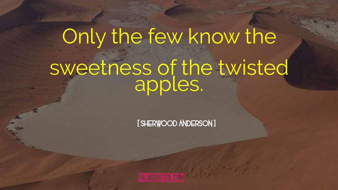 Sherwood Anderson Quotes: Only the few know the