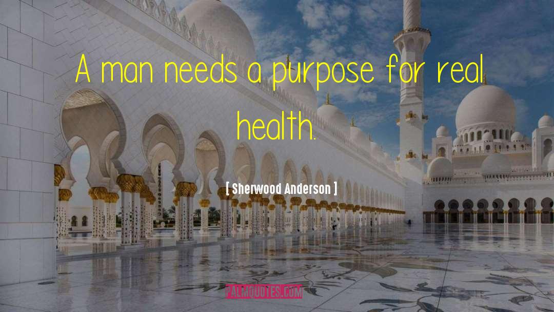 Sherwood Anderson Quotes: A man needs a purpose