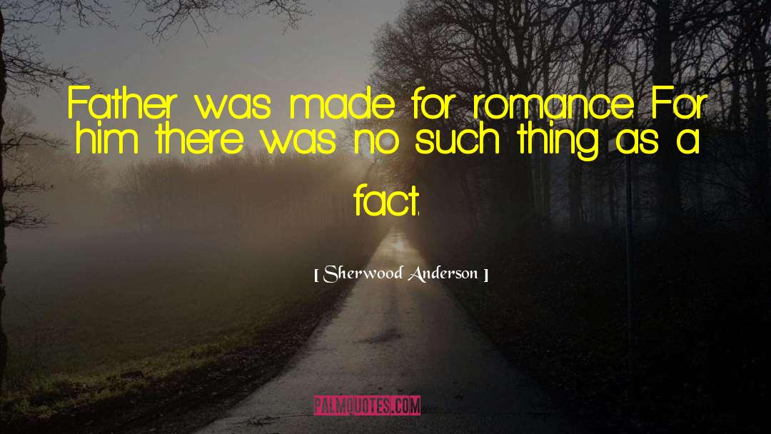 Sherwood Anderson Quotes: Father was made for romance.