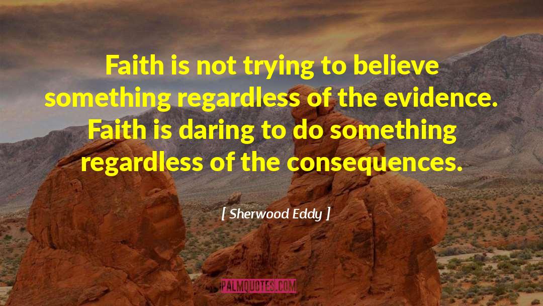 Sherwood Eddy Quotes: Faith is not trying to