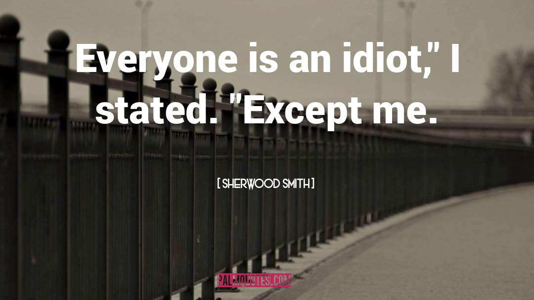 Sherwood Smith Quotes: Everyone is an idiot,