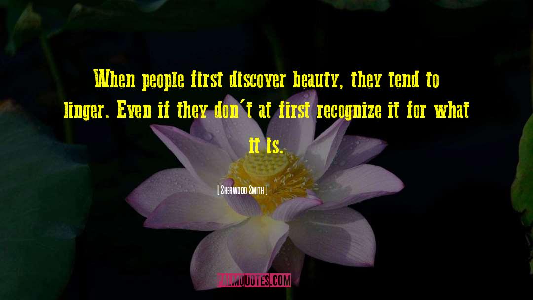 Sherwood Smith Quotes: When people first discover beauty,