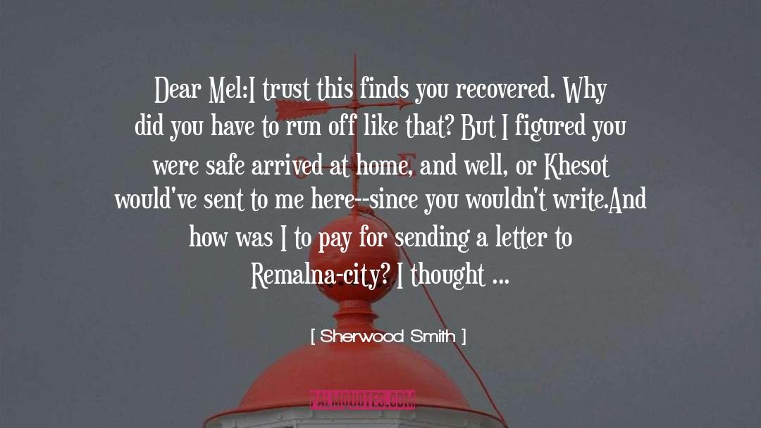 Sherwood Smith Quotes: Dear Mel:<br />I trust this