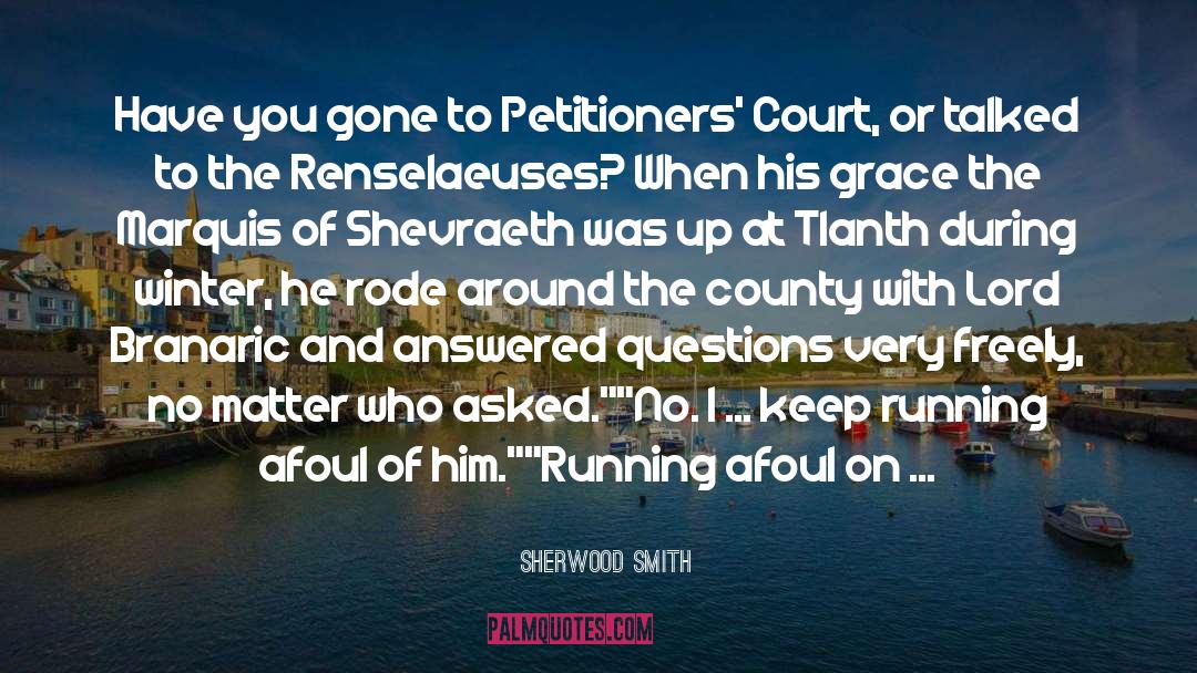 Sherwood Smith Quotes: Have you gone to Petitioners'