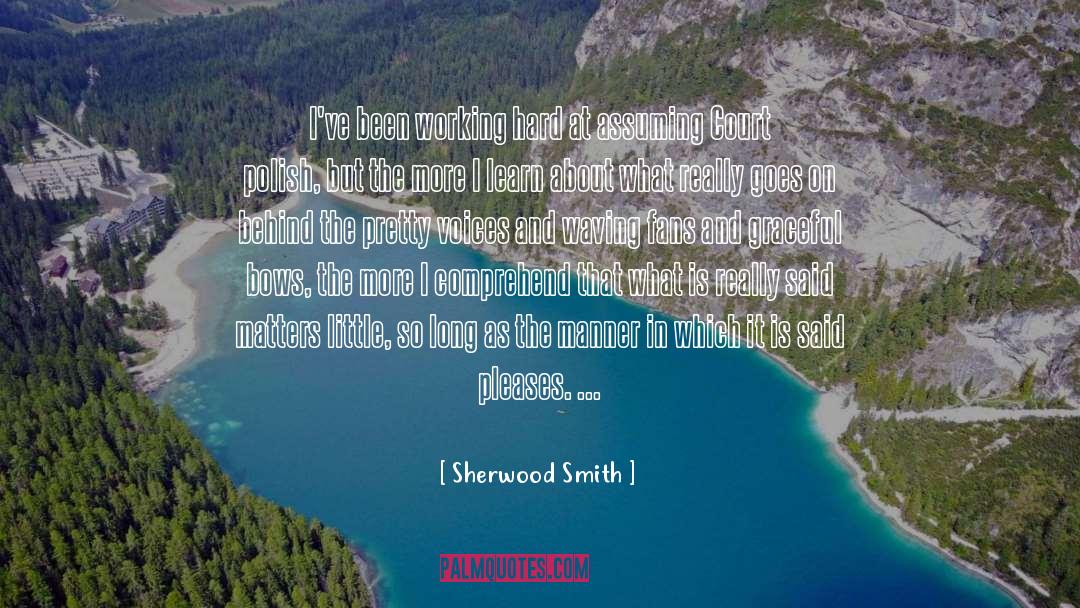 Sherwood Smith Quotes: I've been working hard at