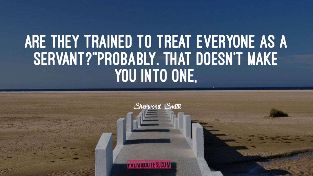 Sherwood Smith Quotes: Are they trained to treat