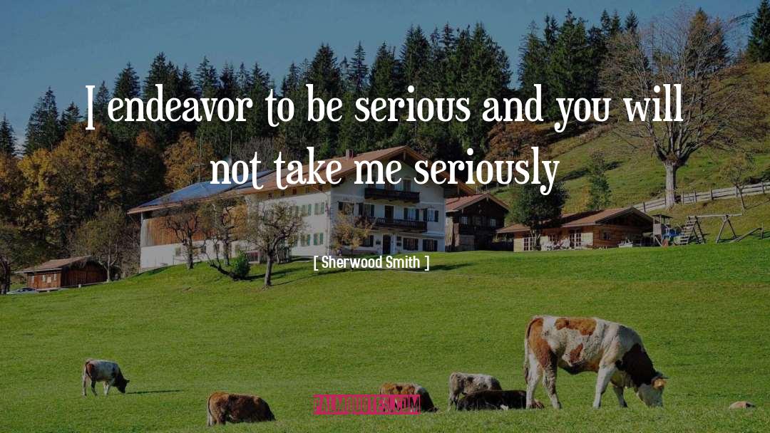 Sherwood Smith Quotes: I endeavor to be serious