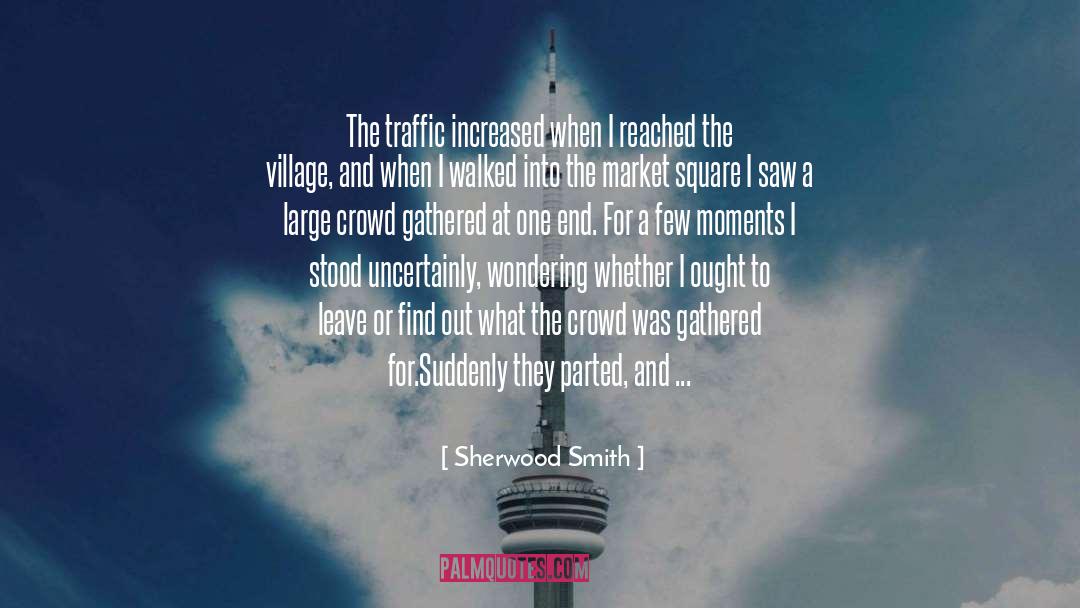Sherwood Smith Quotes: The traffic increased when I