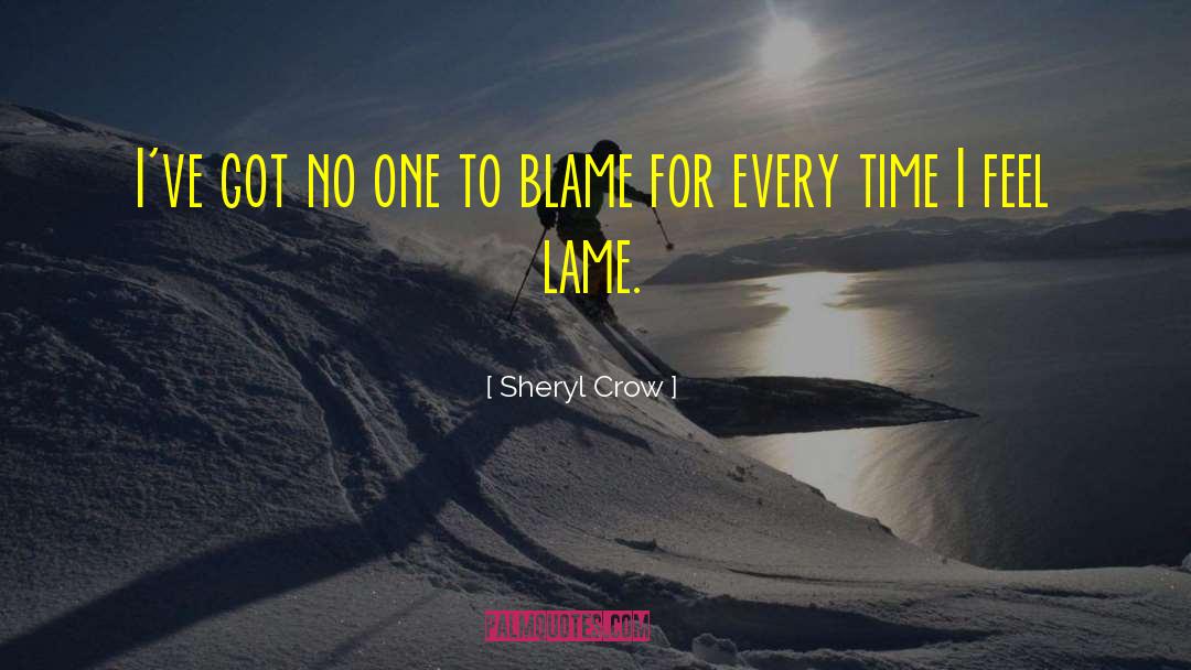 Sheryl Crow Quotes: I've got no one to