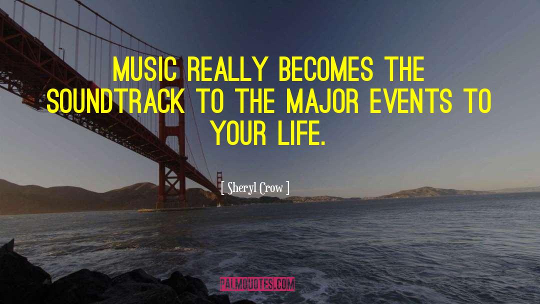 Sheryl Crow Quotes: Music really becomes the soundtrack