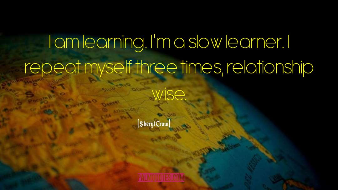 Sheryl Crow Quotes: I am learning. I'm a