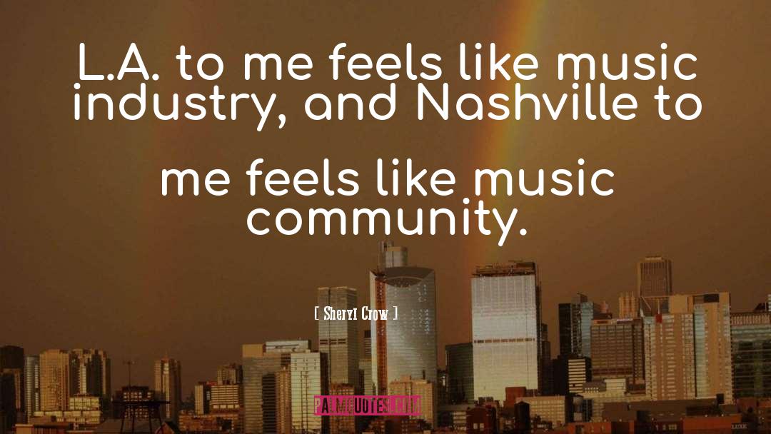 Sheryl Crow Quotes: L.A. to me feels like