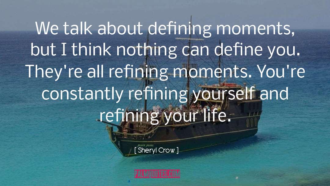 Sheryl Crow Quotes: We talk about defining moments,