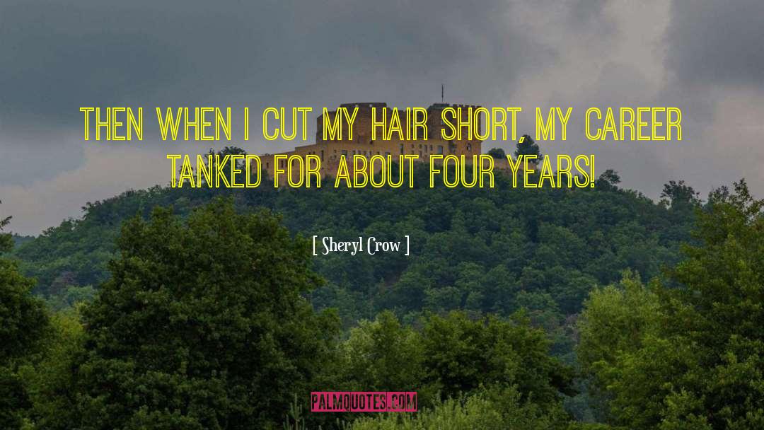 Sheryl Crow Quotes: Then when I cut my