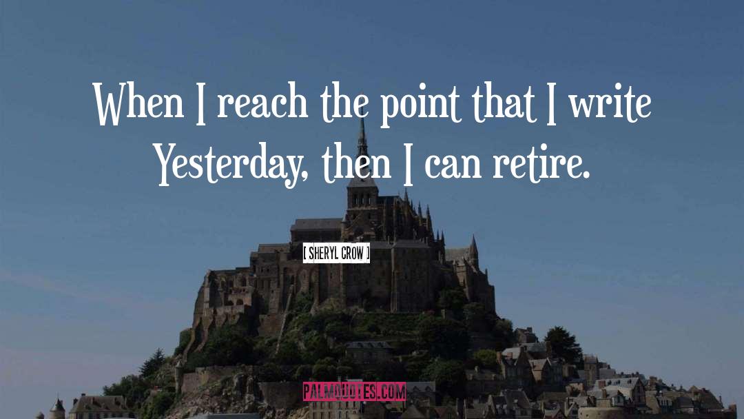 Sheryl Crow Quotes: When I reach the point