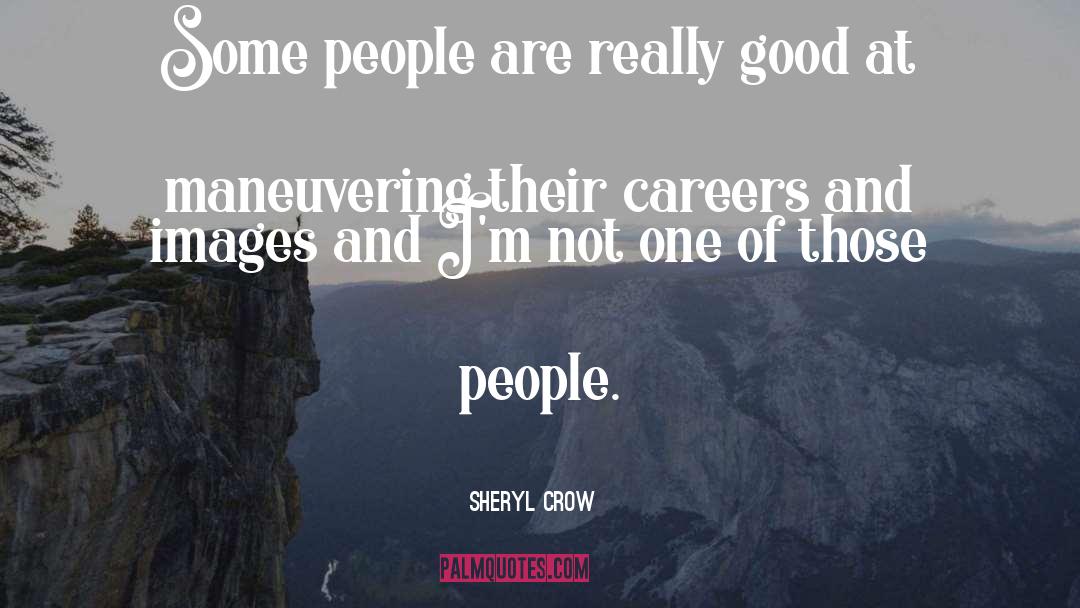 Sheryl Crow Quotes: Some people are really good