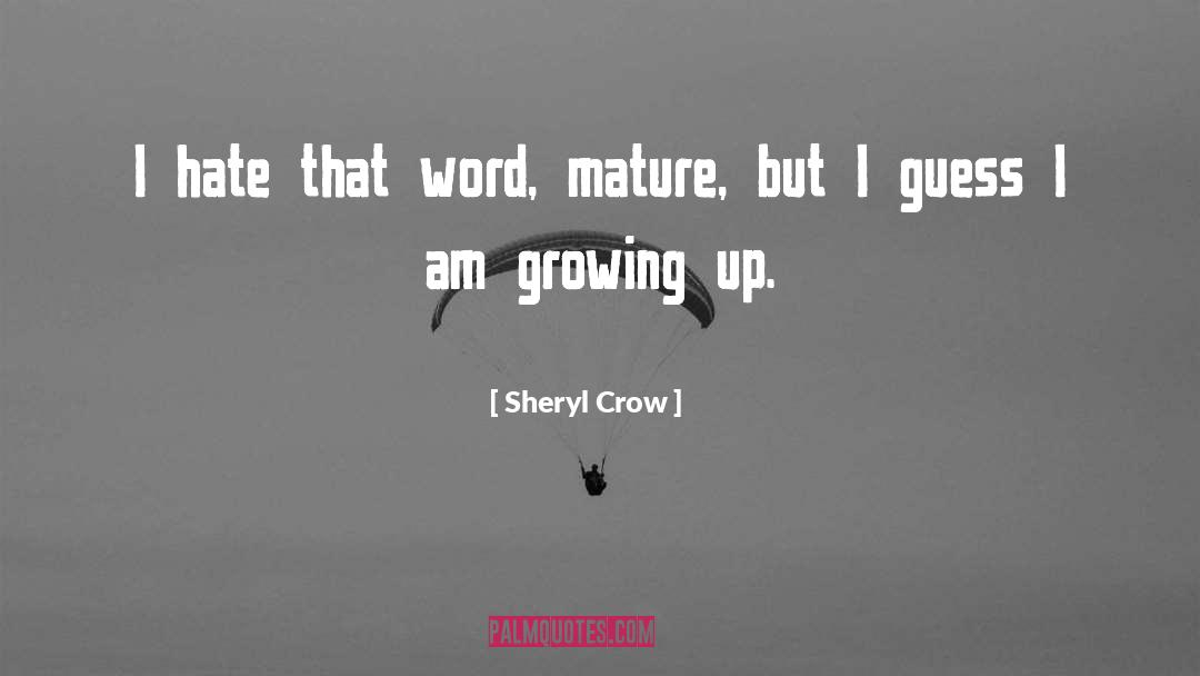 Sheryl Crow Quotes: I hate that word, mature,