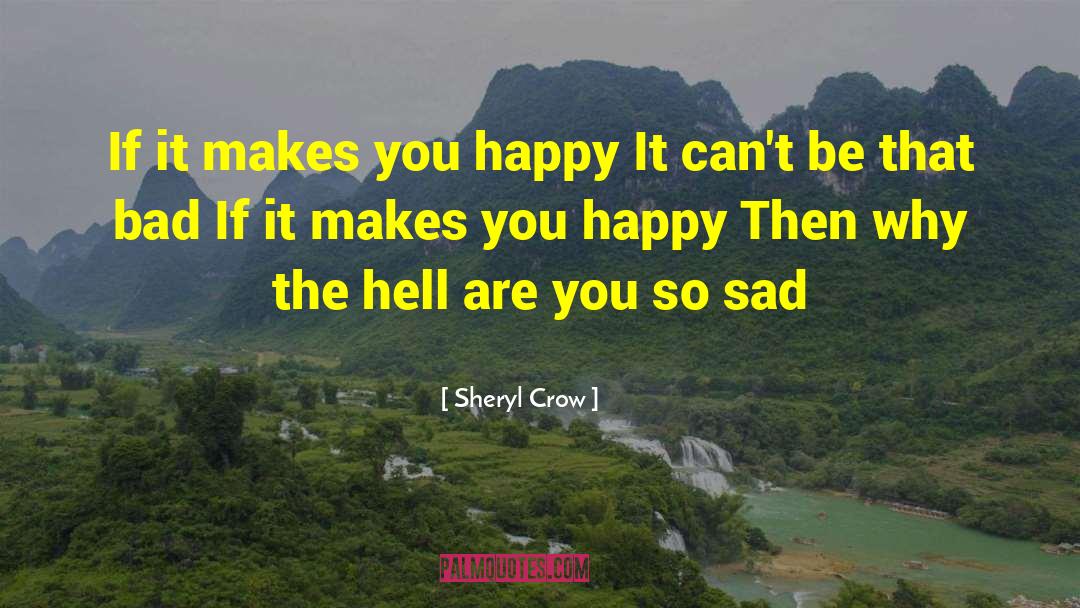 Sheryl Crow Quotes: If it makes you happy