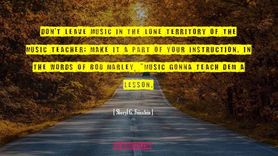 Sheryl G. Feinstein Quotes: Don't leave music in the