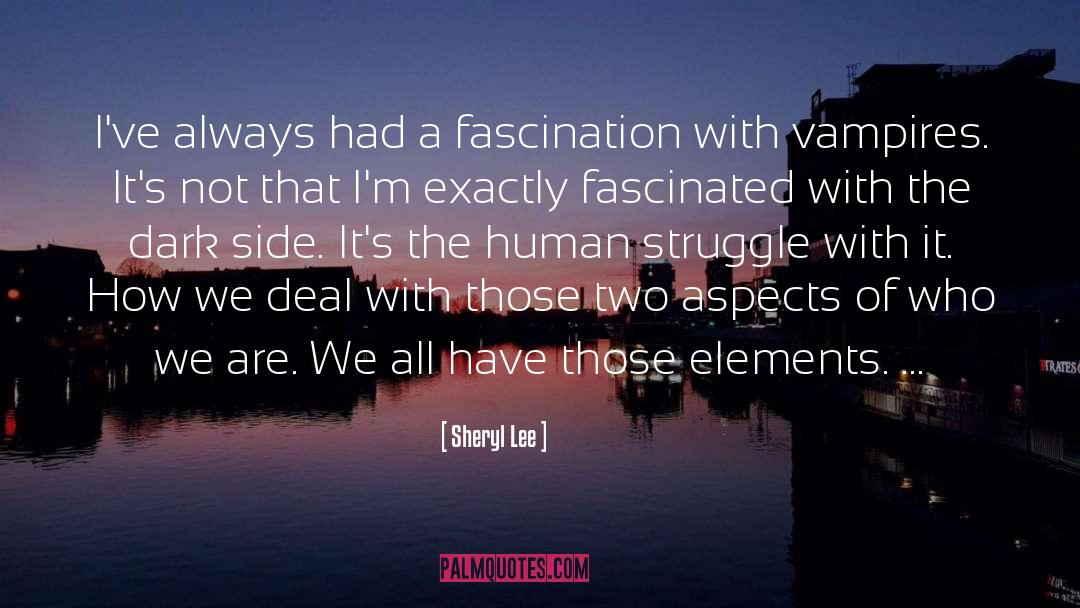 Sheryl Lee Quotes: I've always had a fascination