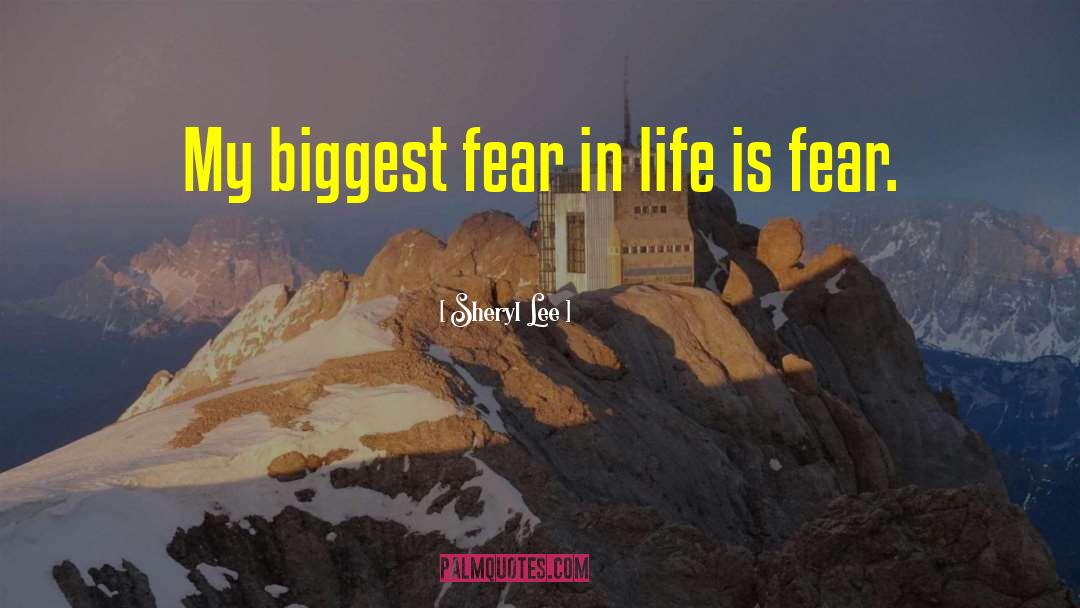 Sheryl Lee Quotes: My biggest fear in life