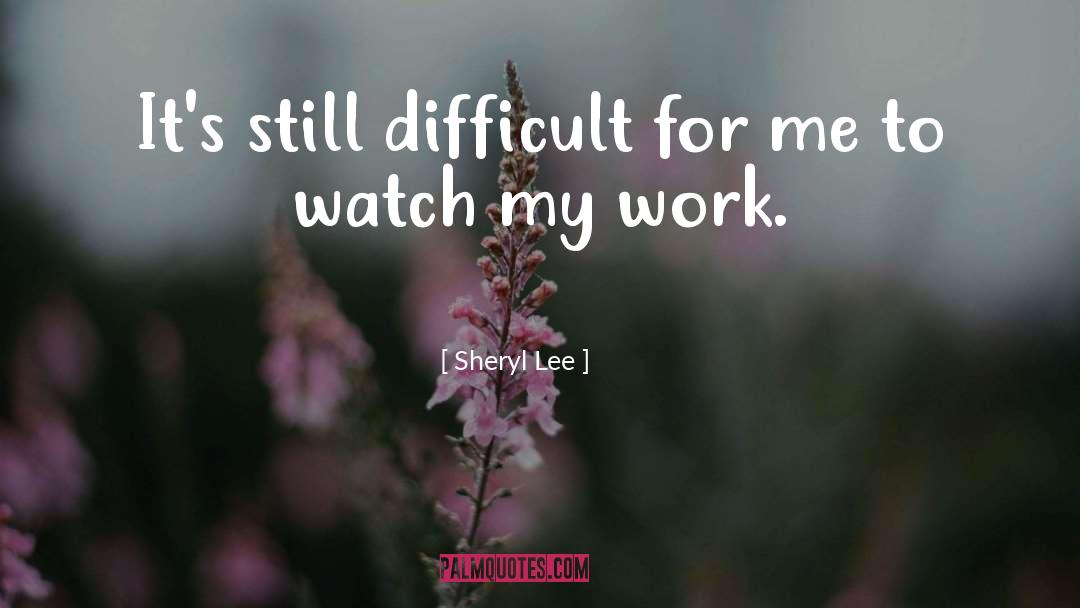 Sheryl Lee Quotes: It's still difficult for me