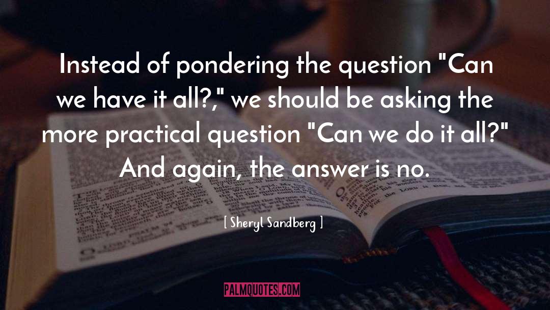 Sheryl Sandberg Quotes: Instead of pondering the question