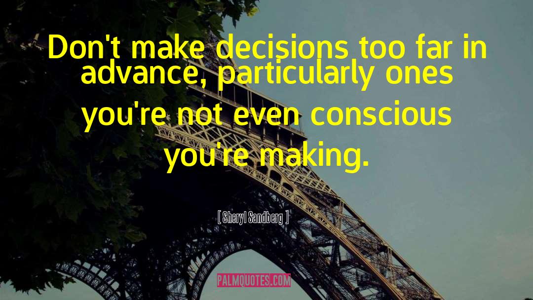 Sheryl Sandberg Quotes: Don't make decisions too far