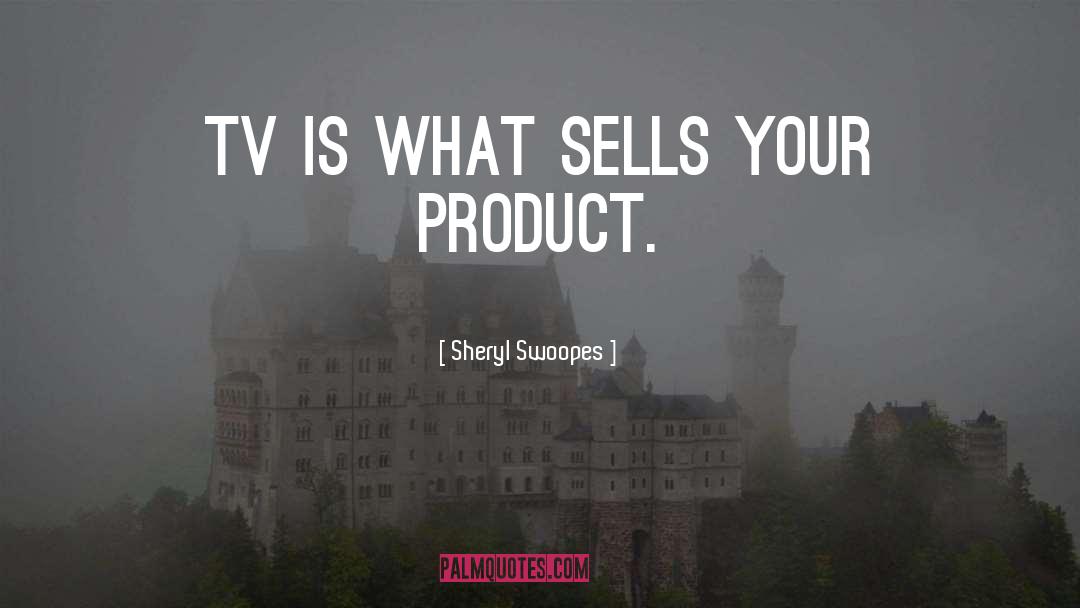 Sheryl Swoopes Quotes: TV is what sells your