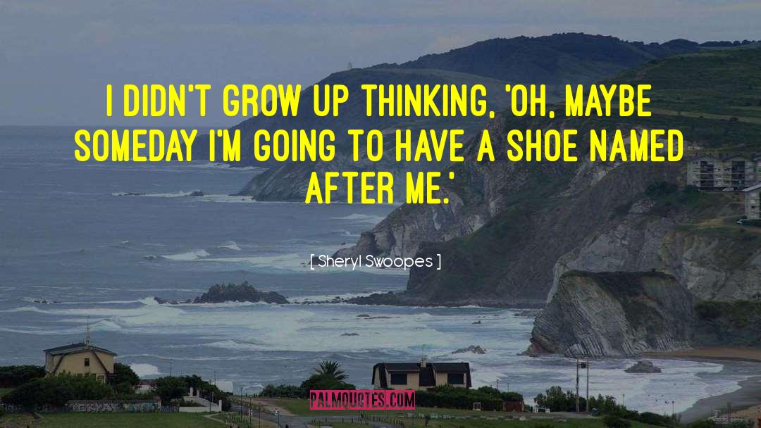 Sheryl Swoopes Quotes: I didn't grow up thinking,