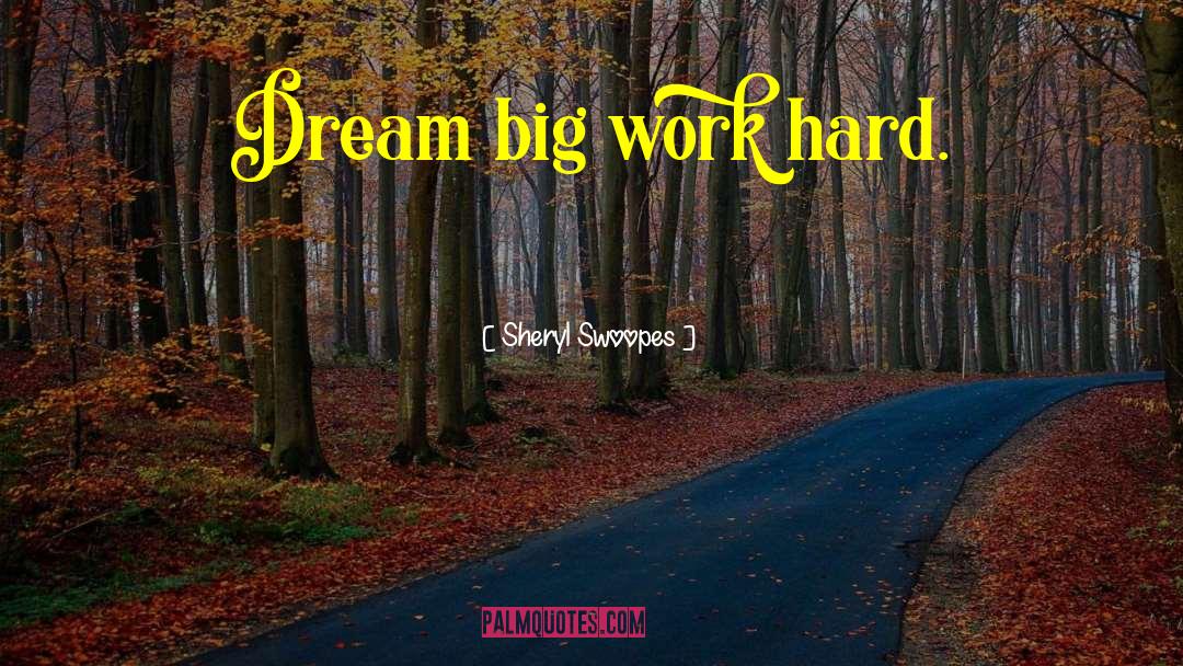 Sheryl Swoopes Quotes: Dream big work hard.