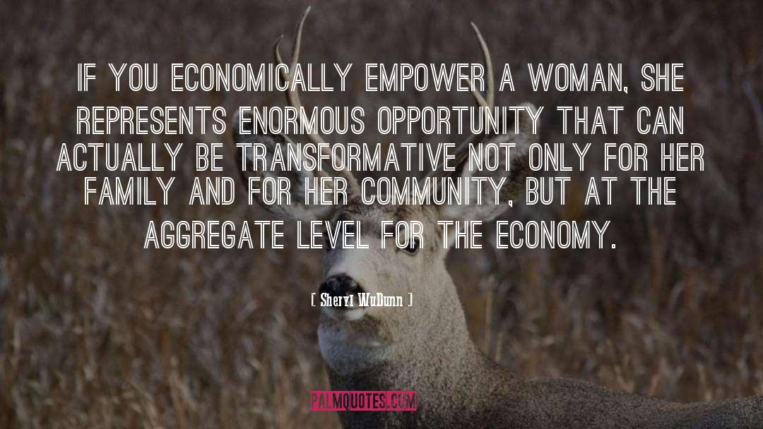 Sheryl WuDunn Quotes: If you economically empower a