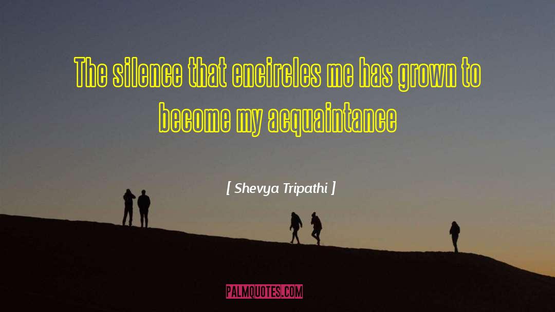 Shevya Tripathi Quotes: The silence that encircles me