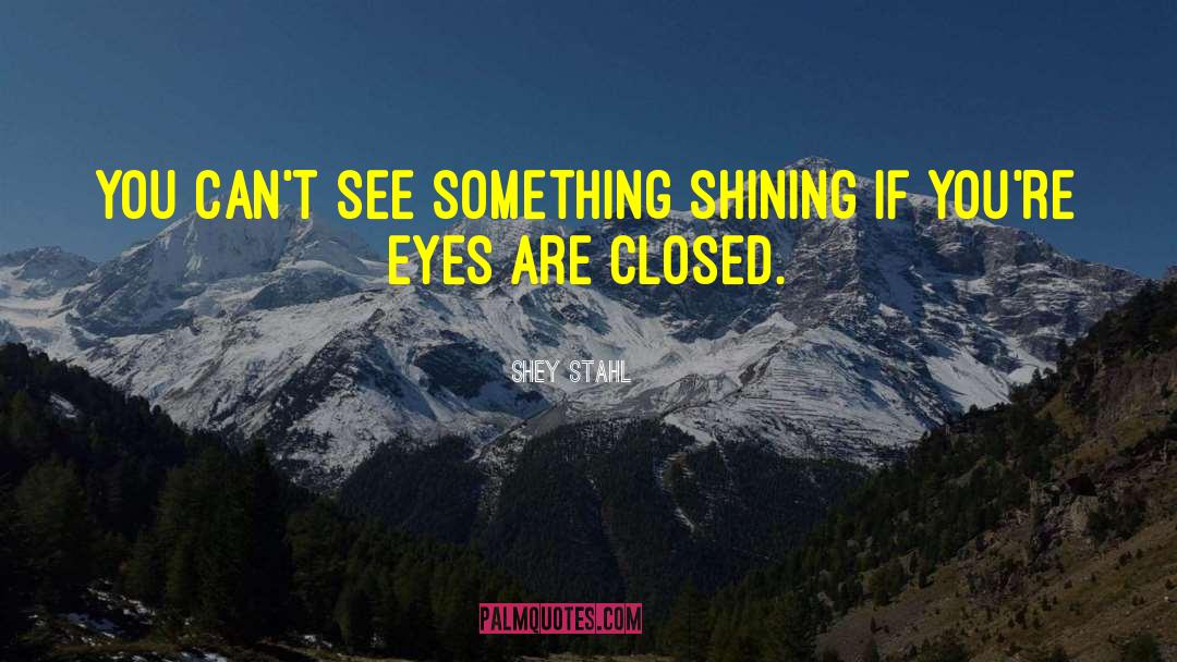 Shey Stahl Quotes: You can't see something shining