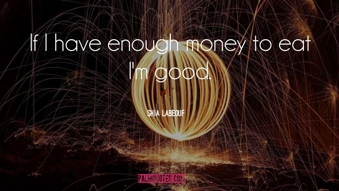 Shia Labeouf Quotes: If I have enough money