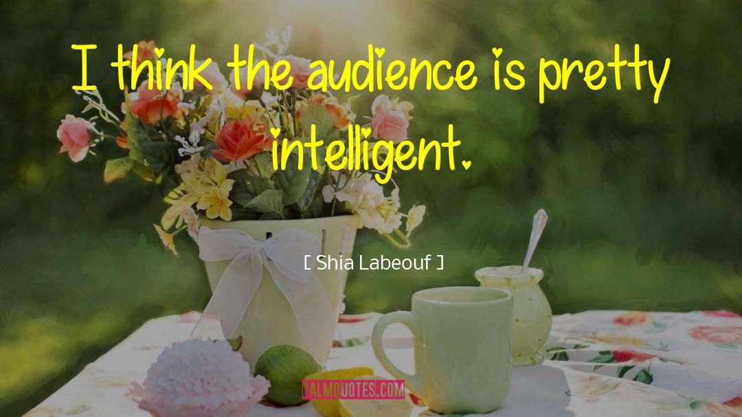 Shia Labeouf Quotes: I think the audience is