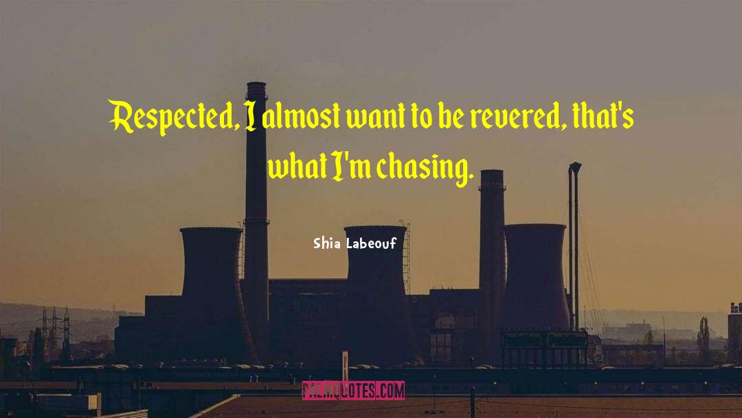 Shia Labeouf Quotes: Respected, I almost want to