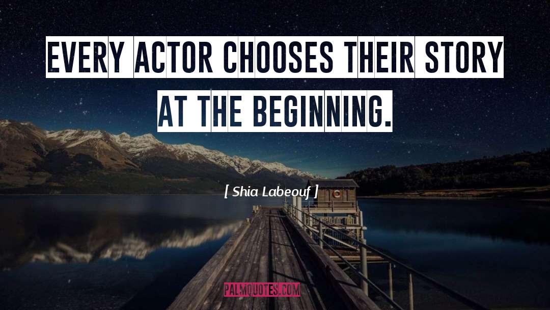 Shia Labeouf Quotes: Every actor chooses their story