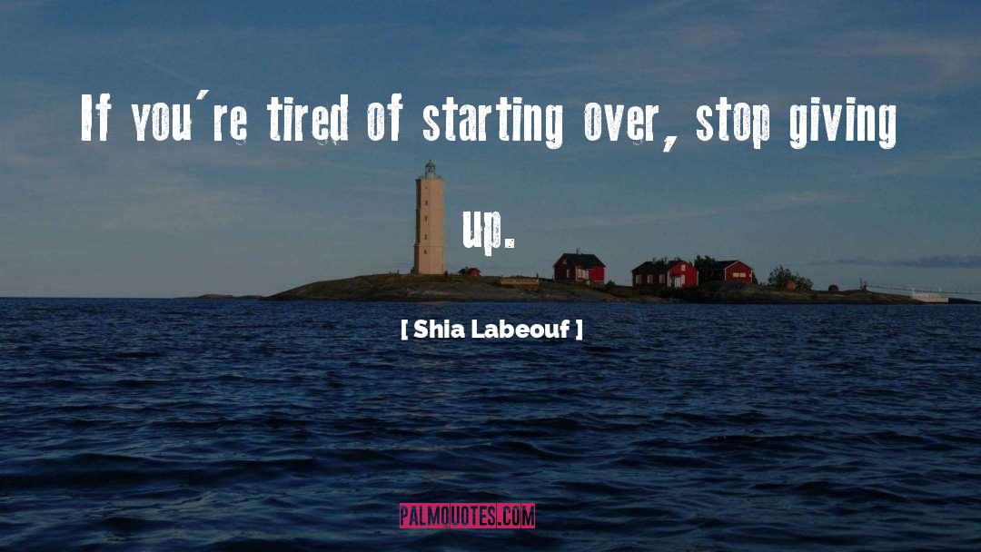 Shia Labeouf Quotes: If you're tired of starting