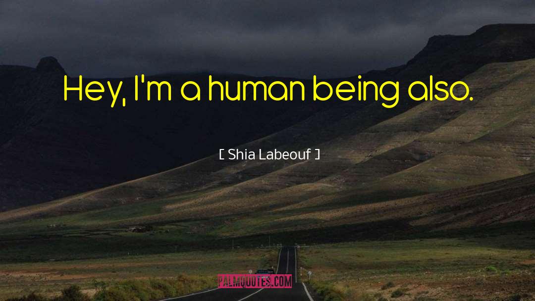 Shia Labeouf Quotes: Hey, I'm a human being