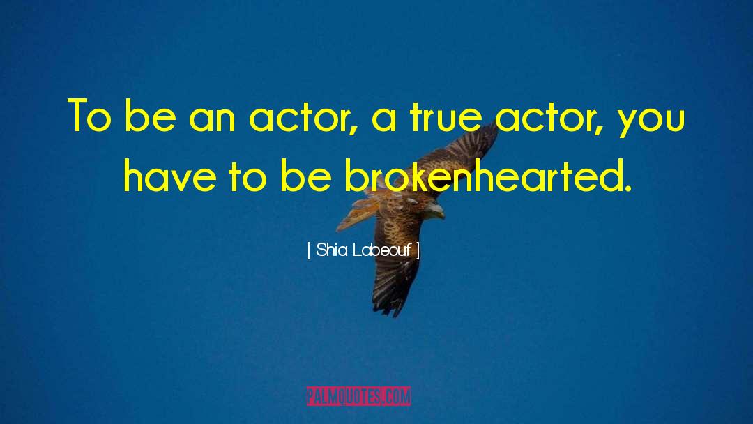 Shia Labeouf Quotes: To be an actor, a
